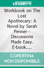 Workbook on The Lost Apothecary: A Novel by Sarah Penner | Discussions Made Easy. E-book. Formato EPUB ebook di BookMaster