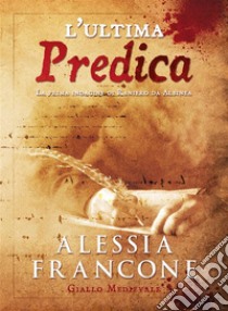 L'ultima predicaLa prima indagine di Raniero da Albinea. E-book. Formato EPUB ebook di Alessia Francone