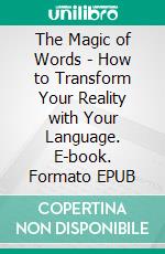 The Magic of Words - How to Transform Your Reality with Your Language. E-book. Formato EPUB ebook di Fer Rov