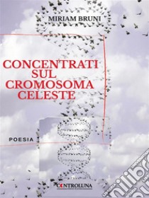 Concentrati sul cromosoma terrestre. E-book. Formato EPUB ebook di Miriam Bruni