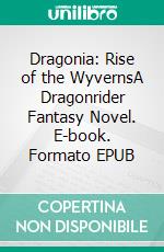 Dragonia: Rise of the WyvernsA Dragonrider Fantasy Novel. E-book. Formato EPUB ebook di Craig A Price Jr