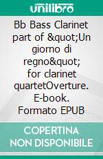 Bb Bass Clarinet part of "Un giorno di regno" for clarinet quartetOverture. E-book. Formato EPUB ebook