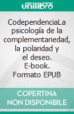 CodependenciaLa psicología de la complementariedad, la polaridad y el deseo. E-book. Formato EPUB ebook