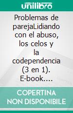 Problemas de parejaLidiando con el abuso, los celos y la codependencia (3 en 1). E-book. Formato EPUB ebook