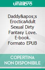 Daddy's ErocticaAdult Sexual Dirty Fantasy Love. E-book. Formato EPUB ebook di Alicia Harper