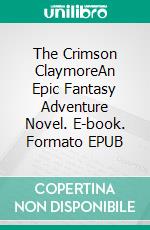 The Crimson ClaymoreAn Epic Fantasy Adventure Novel. E-book. Formato EPUB ebook di Craig A Price Jr