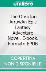 The Obsidian ArrowAn Epic Fantasy Adventure Novel. E-book. Formato EPUB ebook di Craig A Price Jr