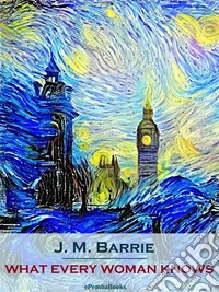 What Every Woman Knows (Annotated). E-book. Formato EPUB ebook