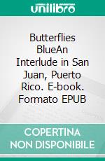 Butterflies BlueAn Interlude in San Juan, Puerto Rico. E-book. Formato EPUB ebook