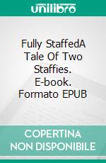 Fully StaffedA Tale Of Two Staffies. E-book. Formato EPUB ebook