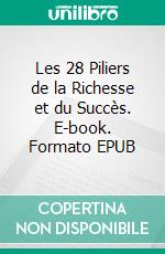 Les 28 Piliers de la Richesse et du Succès. E-book. Formato EPUB ebook