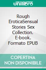 Rough EroticaSensual Stories Sex Collection. E-book. Formato EPUB ebook di Alicia Harper