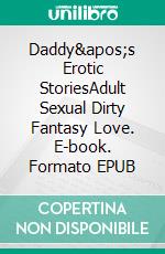 Daddy&apos;s Erotic StoriesAdult Sexual Dirty Fantasy Love. E-book. Formato EPUB ebook