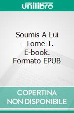 Soumis A Lui - Tome 1. E-book. Formato EPUB ebook