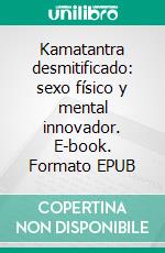 Kamatantra desmitificado: sexo físico y mental innovador. E-book. Formato EPUB ebook