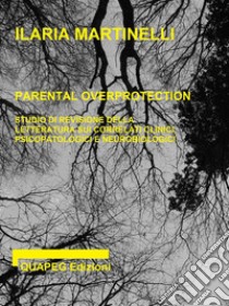 Parental overprotection. E-book. Formato PDF ebook di Ilaria Martinelli