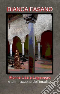 Monna Lisa a Lagonegroe altri racconti dell'insolito. E-book. Formato EPUB ebook