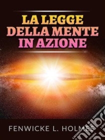 La Legge della Mente in azione (Tradotto). E-book. Formato EPUB ebook di Fenwicke L. Holmes