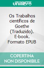 Os Trabalhos científicos de Goethe (Traduzido). E-book. Formato EPUB ebook di Rudolf Steiner