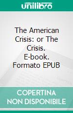 The American Crisis: or The Crisis. E-book. Formato EPUB ebook di Thomas Paine