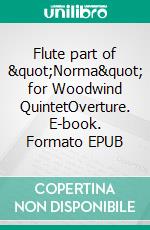 Flute part of "Norma" for Woodwind QuintetOverture. E-book. Formato EPUB ebook
