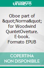 Oboe part of "Norma" for Woodwind QuintetOverture. E-book. Formato EPUB ebook