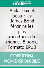 Audacieux et beau : les James Bond féminins les plus meurtriers du monde. E-book. Formato EPUB ebook di Woodwards Juliana