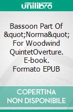 Bassoon Part Of "Norma" For Woodwind QuintetOverture. E-book. Formato EPUB ebook