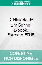 A História de Um Sonho. E-book. Formato EPUB ebook