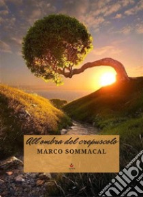 All'ombra del crepuscolo. E-book. Formato EPUB ebook di Marco Sommacal