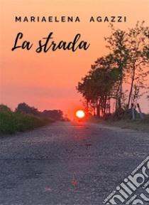 La strada. E-book. Formato EPUB ebook di Mariaelena Agazzi