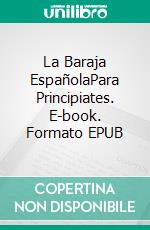 La Baraja EspañolaPara Principiates. E-book. Formato EPUB ebook di Blue Dragoon Books