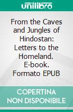 From the Caves and Jungles of Hindostan: Letters to the Homeland. E-book. Formato EPUB ebook di H. P. Blavatsky