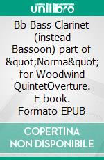 Bb Bass Clarinet (instead Bassoon) part of &quot;Norma&quot; for Woodwind QuintetOverture. E-book. Formato EPUB