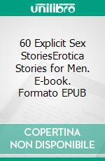 60 Explicit Sex StoriesErotica Stories for Men. E-book. Formato EPUB ebook di Olive Bender