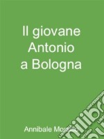 Il giovane Antonio a Bologna. E-book. Formato EPUB ebook