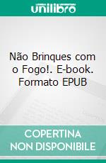 Não Brinques com o Fogo!. E-book. Formato EPUB ebook di Ana Félix