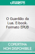 O Guardião da Lua. E-book. Formato EPUB ebook