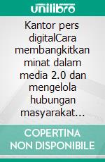 Kantor pers digitalCara membangkitkan minat dalam media 2.0 dan mengelola hubungan masyarakat berkat potensi web. E-book. Formato EPUB ebook