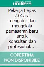 Pekerja Lepas 2.0Cara mengatur dan mengelola pemasaran baru untuk konsultan dan profesional. E-book. Formato EPUB ebook di Stefano Calicchio