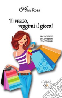 Ti prego, reggimi il gioco!. E-book. Formato EPUB ebook di Adele Ross