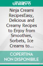 Ninja Creami RecipesEasy, Delicious and Creamy Recipes to Enjoy from Smoothies, Sorbets, Ice Creams to Milkshakes. E-book. Formato EPUB ebook di Brenda Rosewood