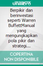 Berpikir dan berinvestasi seperti Warren BuffettManual yang mengungkapkan pola pikir dan strategi berpikir investor terbesar sepanjang masa. E-book. Formato EPUB