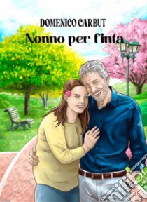 Nonno per finta. E-book. Formato EPUB ebook di Domenico Carbut