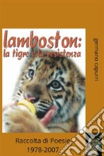 lamboston: la tigre e la resistenzaraccolta di poesie 1978-2007. E-book. Formato EPUB ebook