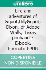 Life and adventures of &quot;Billy&quot; Dixon, of Adobe Walls, Texas panhandle. E-book. Formato EPUB