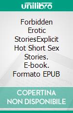 Forbidden Erotic StoriesExplicit Hot Short Sex Stories. E-book. Formato EPUB ebook