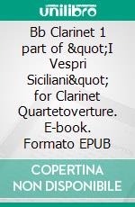 Bb Clarinet 1 part of &quot;I Vespri Siciliani&quot; for Clarinet Quartetoverture. E-book. Formato EPUB ebook