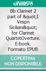 Bb Clarinet 2 part of &quot;I Vespri Siciliani&quot; for Clarinet QuartetOverture. E-book. Formato EPUB ebook