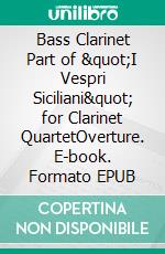 Bass Clarinet Part of &quot;I Vespri Siciliani&quot; for Clarinet QuartetOverture. E-book. Formato EPUB ebook